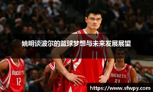 姚明谈波尔的篮球梦想与未来发展展望