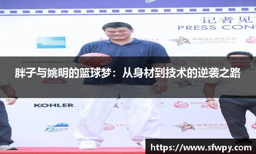 胖子与姚明的篮球梦：从身材到技术的逆袭之路