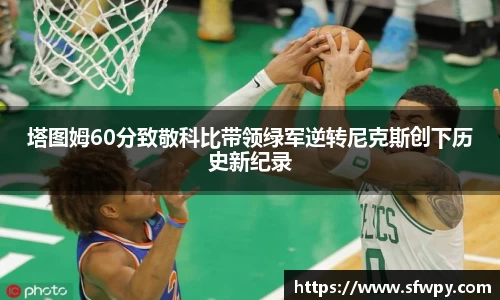 塔图姆60分致敬科比带领绿军逆转尼克斯创下历史新纪录