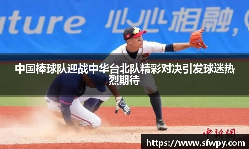 中国棒球队迎战中华台北队精彩对决引发球迷热烈期待