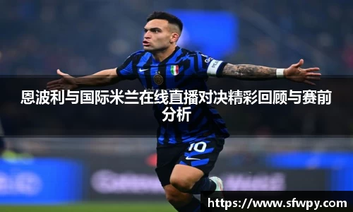 恩波利与国际米兰在线直播对决精彩回顾与赛前分析
