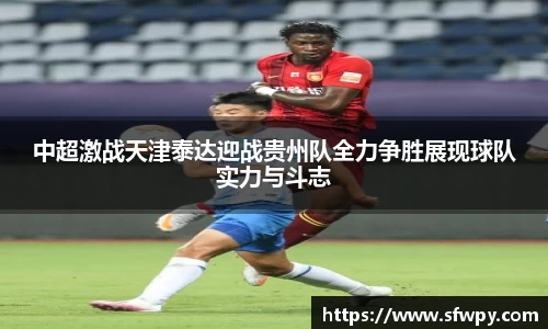 中超激战天津泰达迎战贵州队全力争胜展现球队实力与斗志