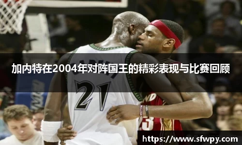 加内特在2004年对阵国王的精彩表现与比赛回顾