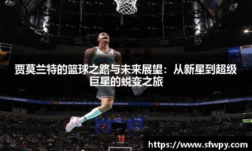 贾莫兰特的篮球之路与未来展望：从新星到超级巨星的蜕变之旅